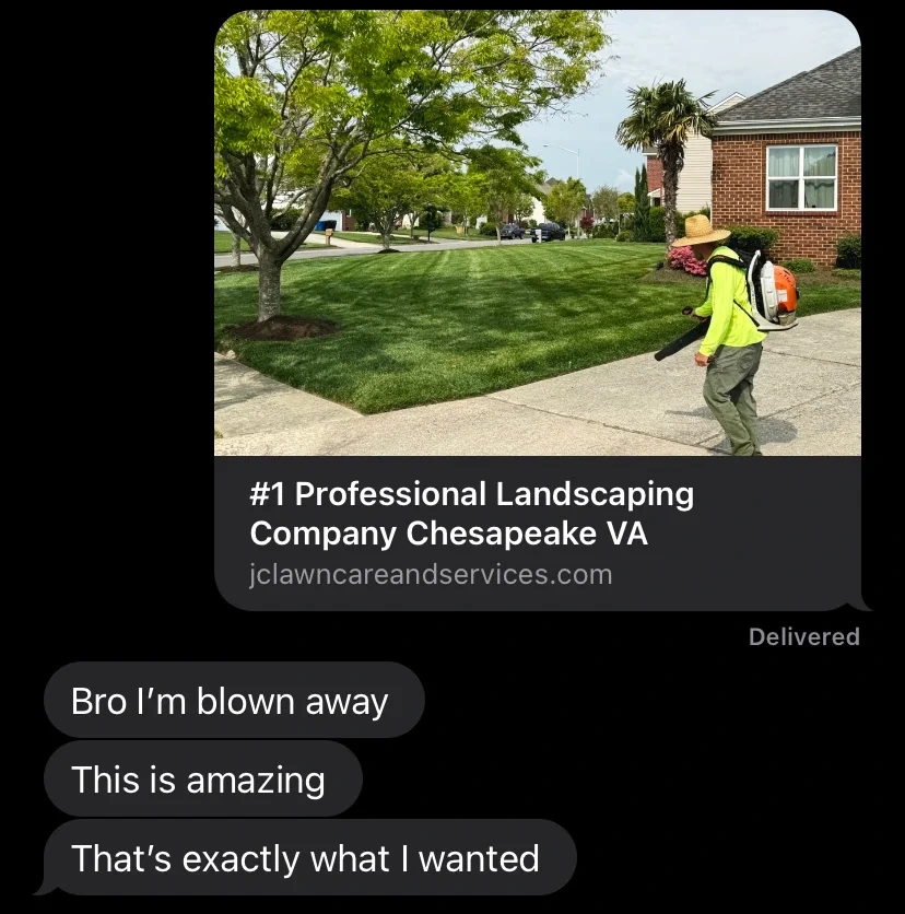 Message reacting to a new lawn care website: bro I am blown away, this is amazing, that is exactly what I wanted