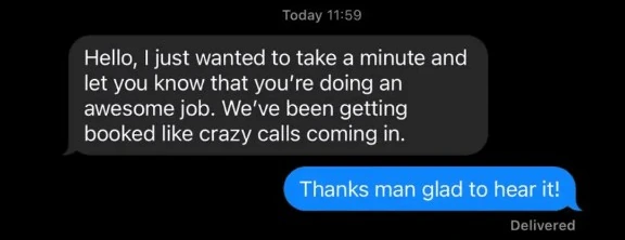 Message reading, you are doing an awesome job, we have been getting booked like crazy, calls coming in