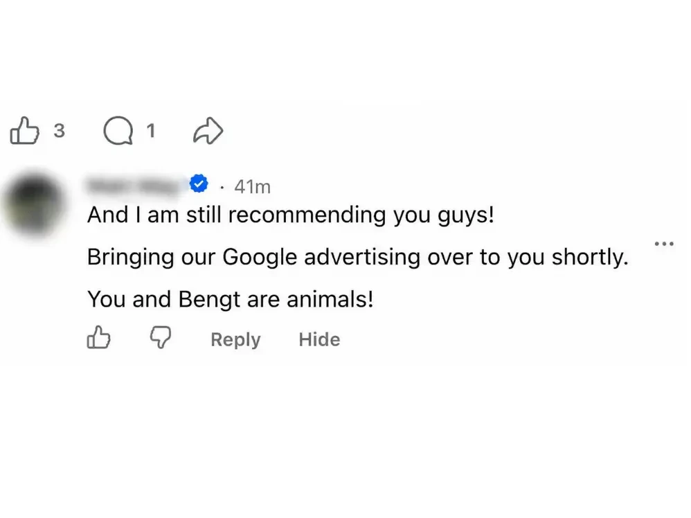 Public comment from a client: and I am still recommending you guys, bringing our Google advertising over to you shortly
